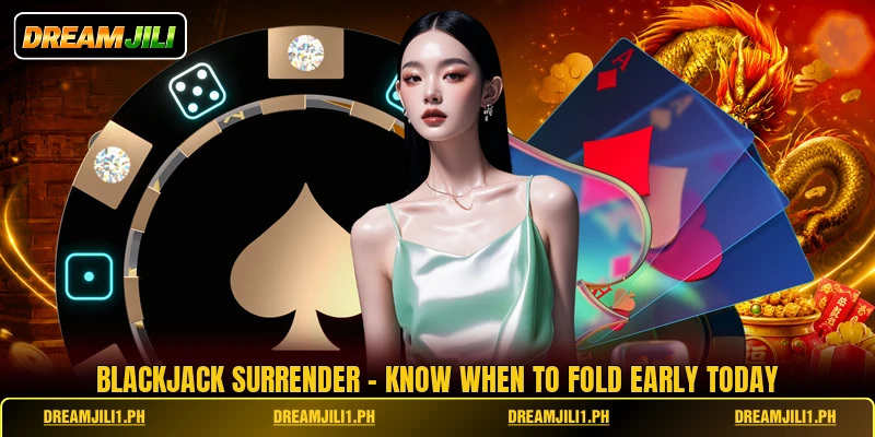 Blackjack Surrender - Know When To Fold Early Today