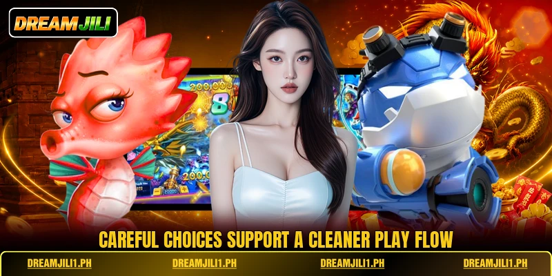 Careful choices support a cleaner play flow