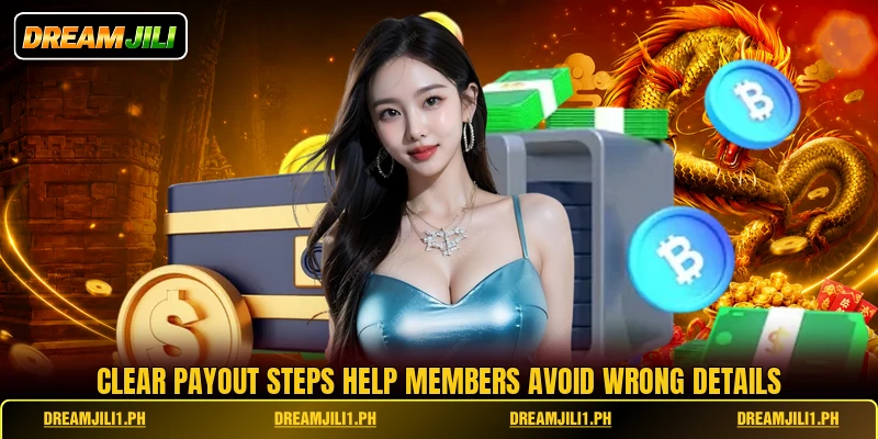 Clear payout steps help members avoid wrong details Clear payout steps help members avoid wrong details