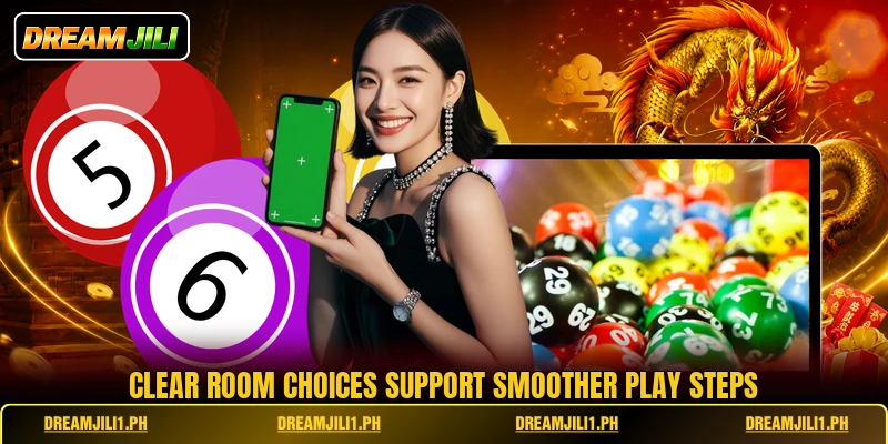 Clear room choices support smoother play steps Clear room choices support smoother play steps