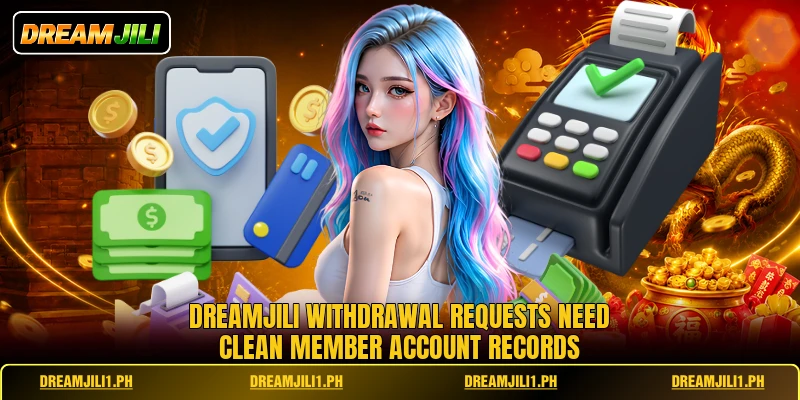 DREAMJILI withdrawal requests need clean member account records DREAMJILI withdrawal requests need clean member account records