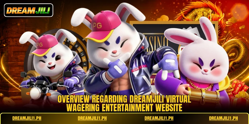 Overview regarding DREAMJILI virtual wagering entertainment website